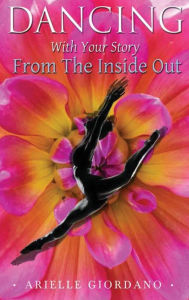 Title: Dancing with Your Story from the Inside Out, Author: Arielle Giordano