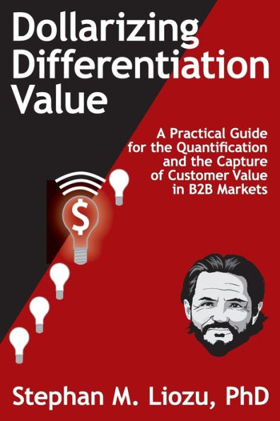 Dollarizing Differentiation Value: A Practical Guide for the Quantification and Capture of Customer Value