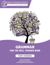 Title: Purple Workbook: A Complete Course for Young Writers, Aspiring Rhetoricians, and Anyone Else Who Needs to Understand How English Works, Author: Susan Wise Bauer