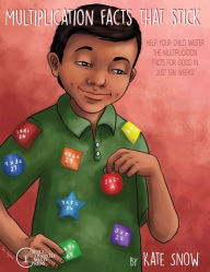 Title: Multiplication Facts That Stick: Help Your Child Master the Multiplication Facts for Good in Just Ten Weeks, Author: Kate Snow