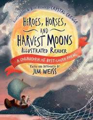 Title: Heroes, Horses, and Harvest Moons Illustrated Reader: A Cornucopia of Best-Loved Poems, Author: Jim Weiss