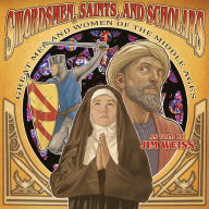 Title: Swordsmen, Saints, and Scholars: Great Men and Women of the Middle Ages, Author: Jim Weiss