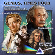 Title: Genius, Times Four: Scientists and Mathematicians Who Fought Disease, Stopped Time, and Opened New Worlds, Author: Jim Weiss