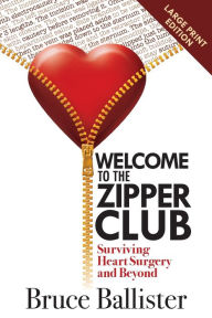 Title: Welcome to the Zipper Club: Surviving Heart Surgery and Beyond, Author: Bruce Ballister