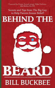 Title: Behind the Beard: Stories and Tips from The Big Guy to Help Parents Ensure Belief!, Author: Bill Buckbee