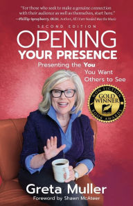 Title: Opening Your Presence: Presenting the YOU You Want Others to See, Author: Greta Muller