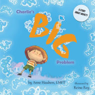 Title: Charlie's Big Problem: A Story About Anxiety, Author: Anne Haubert