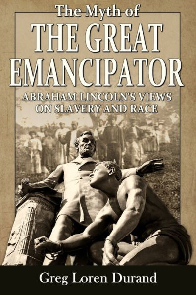 The Myth of the Great Emancipator: Abraham Lincoln's Views on Slavery and Race