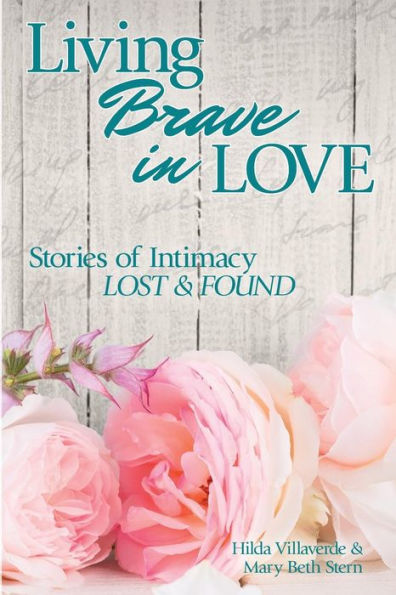 Living Brave In Love: Stories of Intimacy Lost and Found