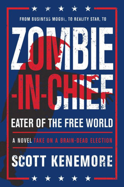 Zombie-in-Chief: Eater of the Free World: A Novel Take on a Brain-Dead Election