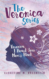 Title: Veronica, I Heard Your Mom's Black, Author: Catherine M. Greenspan