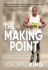 Title: The Making Point: How to succeed when you're at your breaking point, Author: Cedric King