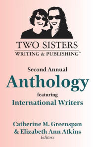 Title: Two Sisters Writing and Publishing Second Annual Anthology: Featuring International Writers, Author: Catherine M Greenspan