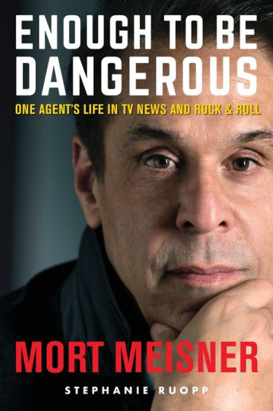 Enough to Be Dangerous: One Agent's Life TV News and Rock & Roll