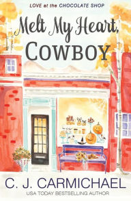 Title: Melt My Heart, Cowboy, Author: C. J. Carmichael