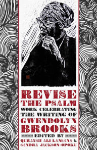 Title: Revise the Psalm: Work Celebrating the Writing of Gwendolyn Brooks, Author: Quraysh Ali Lansana