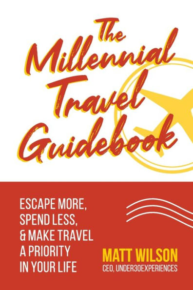 The Millennial Travel Guidebook: Escape More, Spend Less, & Make a Priority Your Life