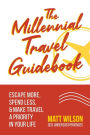 The Millennial Travel Guidebook: Escape More, Spend Less, & Make Travel a Priority in Your Life