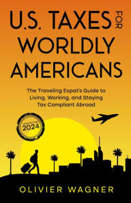 Title: U.S. Taxes for Worldly Americans: The Traveling Expat's Guide to Living, Working, and Staying Tax Compliant Abroad, Author: The Left Coast Improv Group