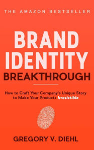 Title: Brand Identity Breakthrough: How to Craft Your Company's Unique Story to Make Your Products Irresistible, Author: Gregory V. Diehl