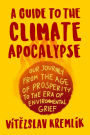 A Guide to the Climate Apocalypse: Our Journey from the Age of Prosperity to the Era of Environmental Grief