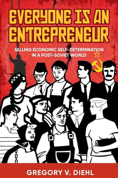 Everyone Is an Entrepreneur: Selling Economic Self-Determination a Post-Soviet World