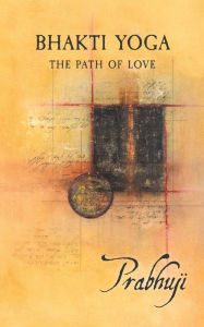 Title: Bhakti yoga: The path of love, Author: Prabhuji David Ben Yosef Har-Zion