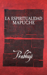 Title: La espiritualidad mapuche, Author: Prabhuji David Ben Yosef Har-Zion