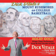 Title: Dick Vitale's Mount Rushmores of College Basketball: Solid Gold Prime Time Performers From My Four Decades at ESPN, Author: Dick Vitale