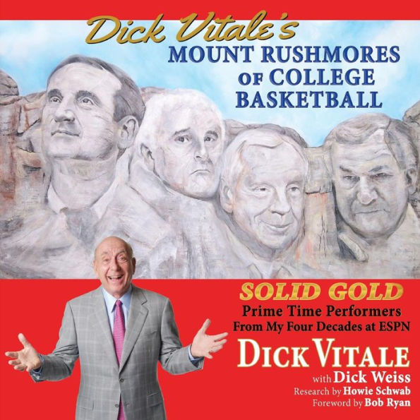Dick Vitale's Mount Rushmores of College Basketball: Solid Gold Prime Time Performers From My Four Decades at ESPN