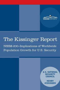 Title: The Kissinger Report: NSSM-200 Implications of Worldwide Population Growth for U.S. Security Interests, Author: Henry Kissinger