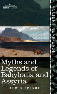 Title: Myths and Legends of Babylonia and Assyria (Cosimo Classics), Author: Lewis Spence