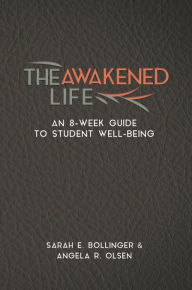 Title: The Awakened Life: An 8-Week Guide to Student Well-Being, Author: Sarah E. Bollinger