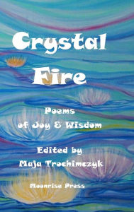 Title: Crystal Fire. Poems of Joy & Wisdom, Author: Maja Trochimczyk
