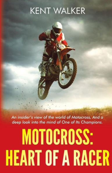 Motocross: Heart of a Racer: An Insiders View of the World of Motocross and a Deep Look into the Mind of One of it's champions