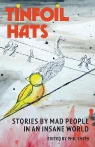 Title: Tinfoil Hats: Stories by Mad People in an Insane World, Author: Phil Smith