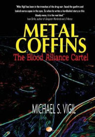 Title: Metal Coffins: The Blood Alliance Cartel, Author: Michael S. Vigil