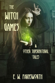 Title: The Witch Games: & Other Supernatural Tales, Author: E. W. Farnsworth