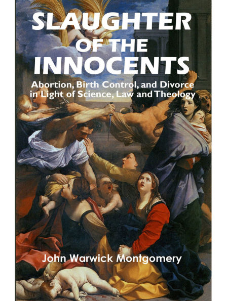Slaughter of the Innocents: Abortion, Birth Control, and Divorce in Light of Science, Law and Theology