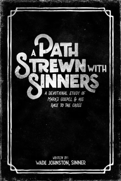 A Path Strewn With Sinners: A Devotional Study of Mark's Gospel & His Race to the Cross