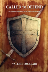 Title: Called To Defend: An Apologetics Handbook for the Middle School Student, Author: Valerie Thur (Locklair)