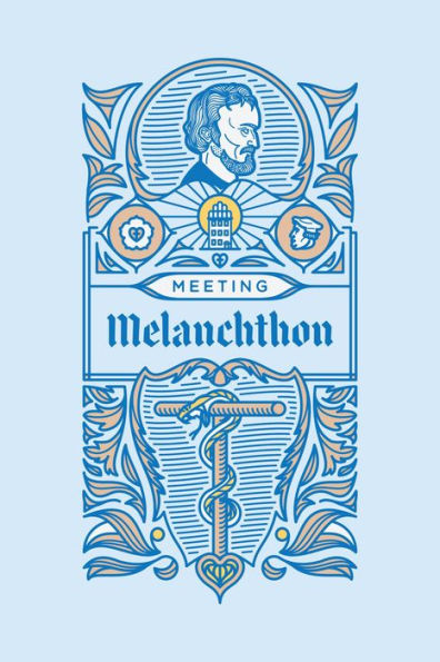 Meeting Melanchthon: A Brief Biographical Sketch of Philip Melanchthon and a Few Samples of His Writing