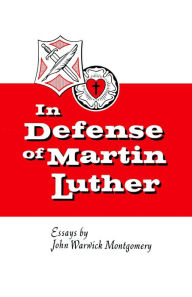 Title: In Defense of Martin Luther, Author: John Warwick Montgomery