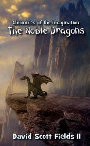 Title: Chronicles of the Imagination: The Noble Dragons:, Author: David Scott Fields II