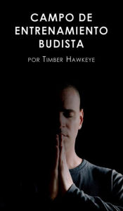 Title: CAMPO DE ENTRENAMIENTO BUDISTA: Buddhist Boot Camp, Author: Timber Hawkeye