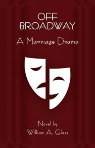 Title: Off Broadway: A Marriage Drama, Author: William A. Glass