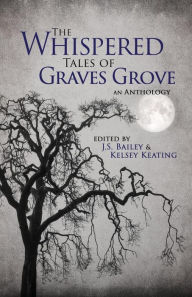 Title: The Whispered Tales of Graves Grove, Author: J.S. Bailey