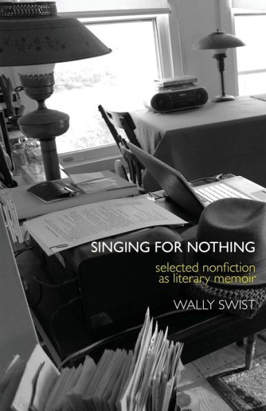 Singing for Nothing: Selected Nonfiction as Literary Memoir