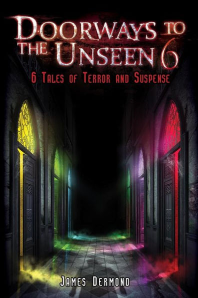 Doorways to the Unseen 6: 6 Tales of Terror and Suspense