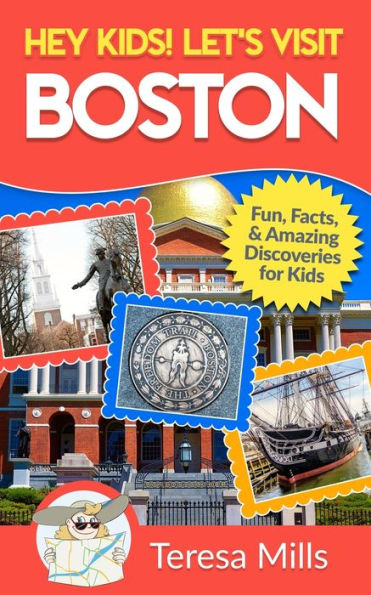 Hey Kids! Let's Visit Boston: Fun Facts and Amazing Discoveries for Kids (Hey Kids! Let's Visit Travel Books #11)